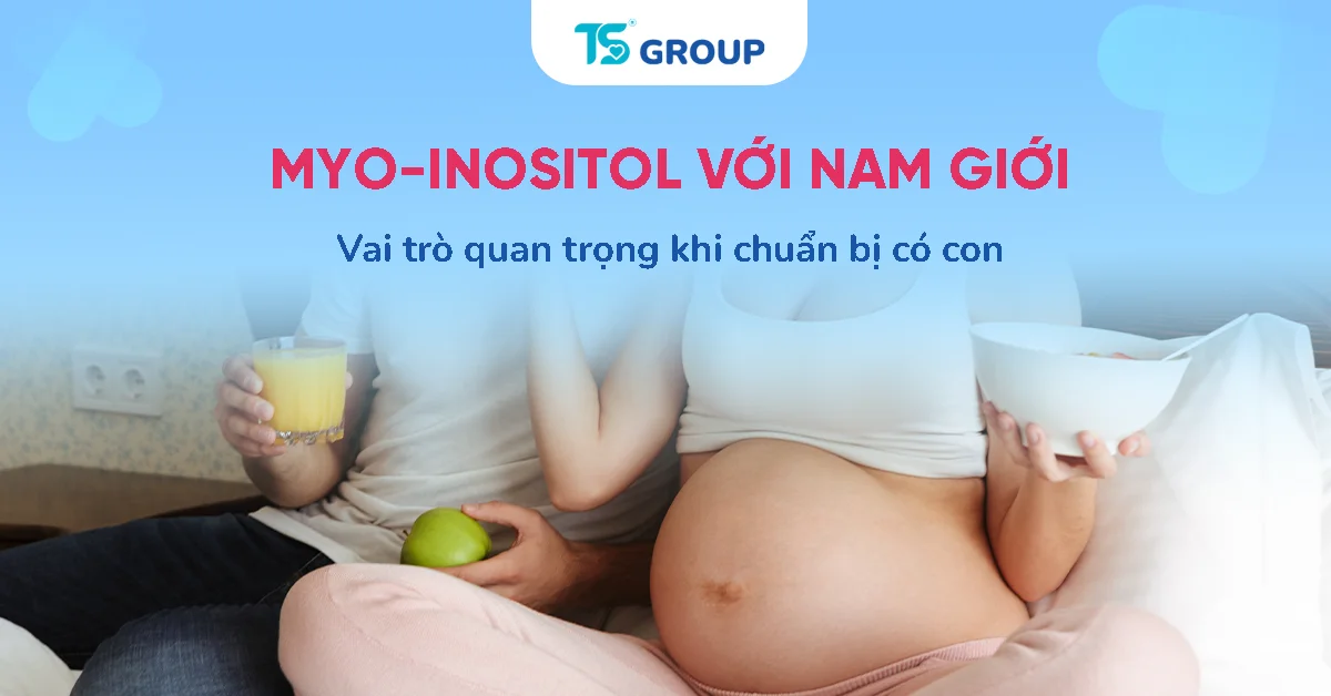 Myo-inositol có vai trò gì với nam giới đang chuẩn bị có con?
