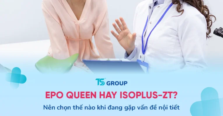 Nên chọn EPO Queen hay ISOPLUS-ZT khi đang gặp vấn đề nội tiết