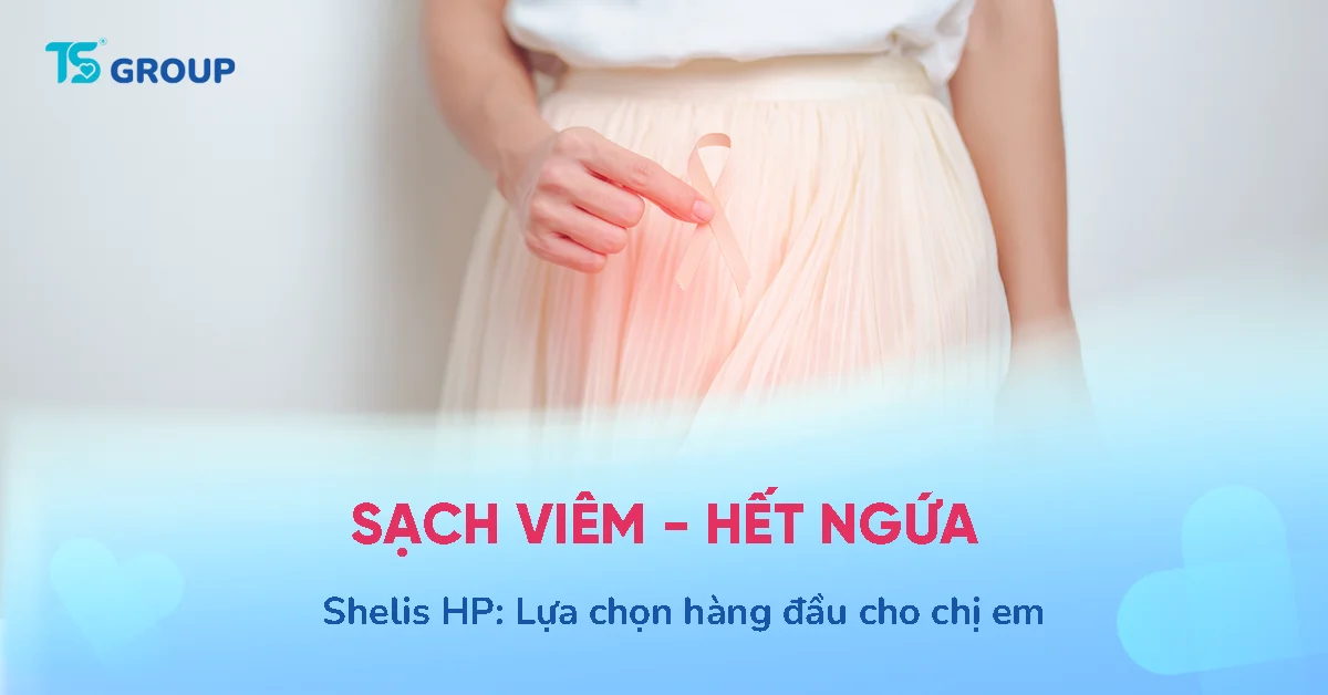 Sạch viêm, hết ngứa, mờ tổn thương: Tại sao Shelis HP được tin dùng?